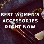 Top 3 women's fashion accessories to offer yourself
